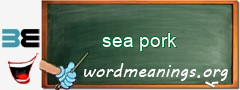 WordMeaning blackboard for sea pork